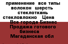 применение: все типы волокон, шерсть, стеклоткань,стекловлокно › Цена ­ 100 - Все города Бизнес » Продажа готового бизнеса   . Магаданская обл.